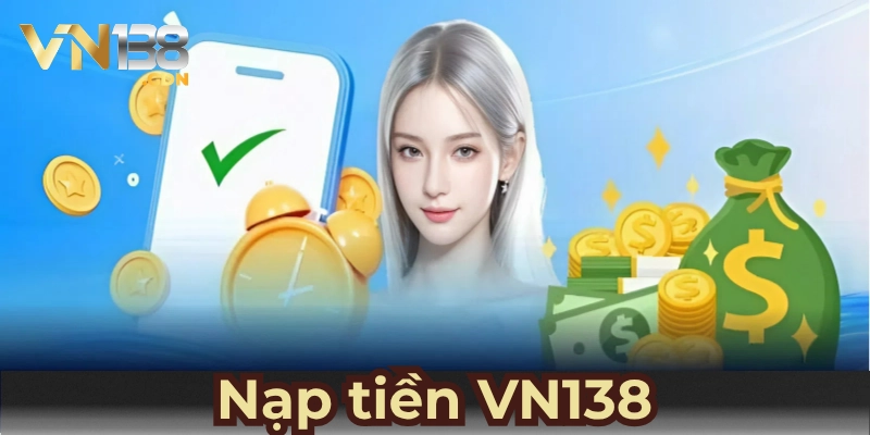 Công đoạn nạp tiền VN138 chuẩn xác nhất